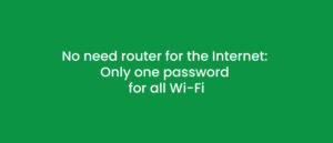 No need router for the Internet: Only one password for all Wi-Fi